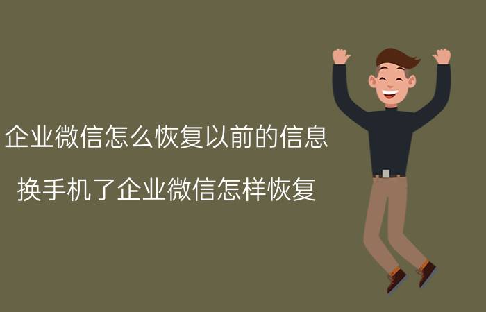 企业微信怎么恢复以前的信息 换手机了企业微信怎样恢复？